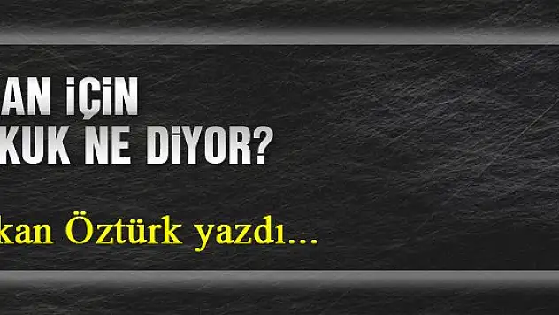 Fidan için hukuk ne diyor?... Özkan Öztürk yazdı...