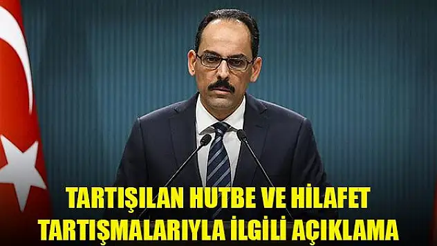 Cumhurbaşkanlığı Sözcüsü Kalın'dan tartışılan hutbe ve hilafet tartışmalarıyla ilgili açıklama