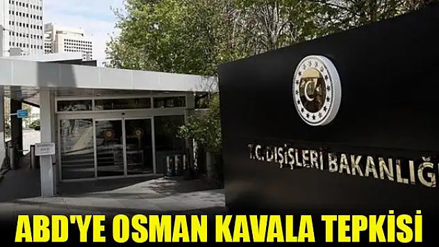 Dışişleri'nden ABD'ye Osman Kavala tepkisi