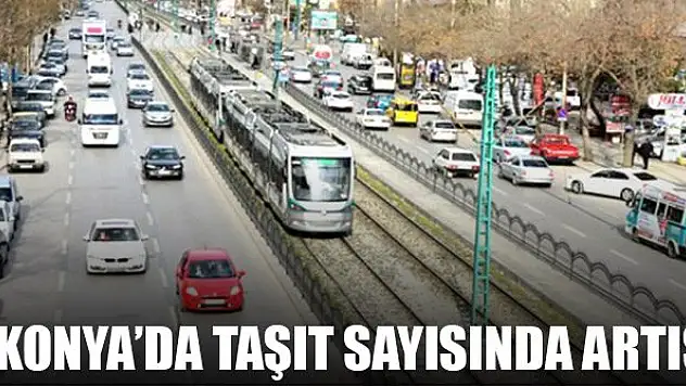 Konya'da motorlu kara taşıt sayısında artış