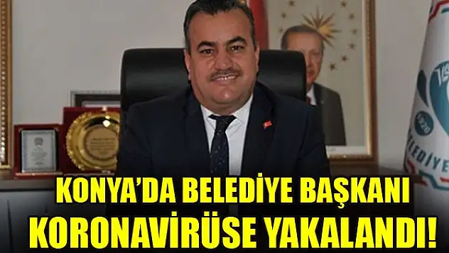 Konya'da Belediye Başkanı'nın testi pozitif çıktı!