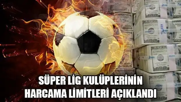 Süper Lig kulüplerinin 2020-2021 sezonu harcama limitleri açıklandı