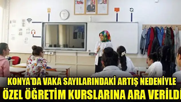Konya'da vaka sayılarındaki artış nedeniyle özel öğretim kurslarına ara verildi
