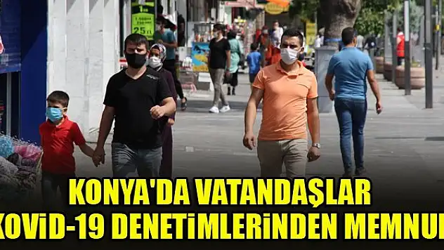 Konya'da vatandaşlar Kovid-19 denetimlerinden memnun