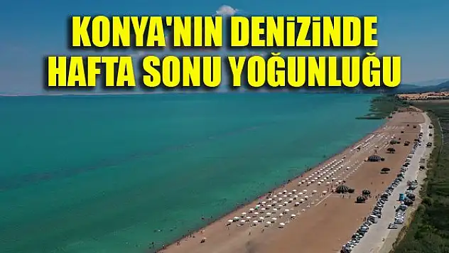 Konya'nın denizinde hafta sonu yoğunluğu