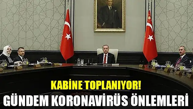 Kabine toplanıyor! Gündem koronavirüs önlemleri