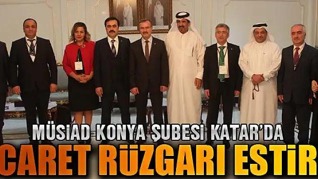 MÜSİAD Konya Şubesi  Katar'da ticaret rüzgârı estirdi
