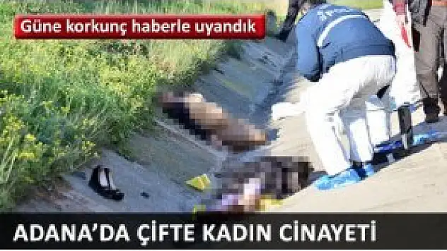 Adana'da çifte kadın cinayeti