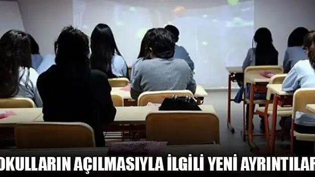 Okulların açılmasıyla ilgili yeni ayrıntılar