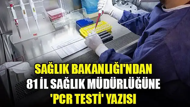Sağlık Bakanlığı'ndan 81 il sağlık müdürlüğüne 'PCR testi' yazısı