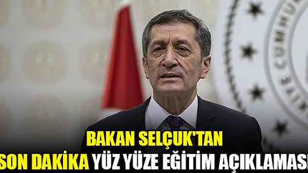 Milli Eğitim Bakanı Selçuk'tan son dakika yüz yüze eğitim açıklaması