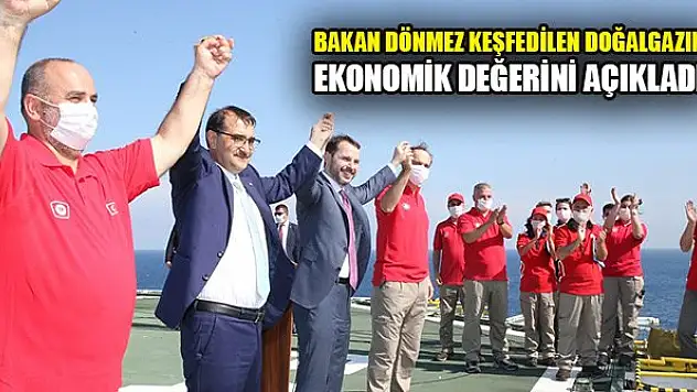 Bakan Dönmez keşfedilen doğalgazın ekonomik değerini açıkladı