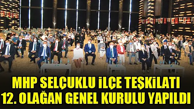 MHP Selçuklu İlçe Teşkilatı 12. Olağan Genel Kurulu yapıldı