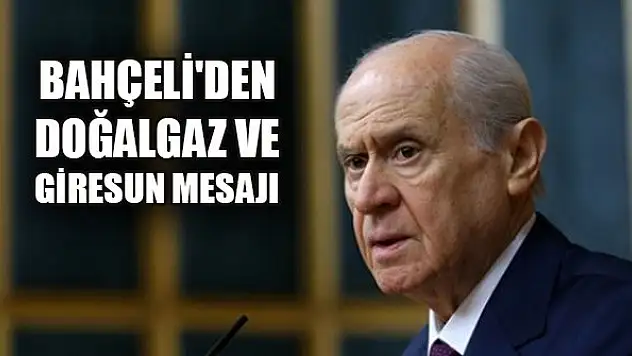 Bahçeli'den doğalgaz ve Giresun mesajı
