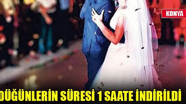 Konya'da düğünlerin süresi 1 saate indirildi