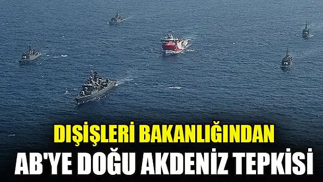 Dışişleri Bakanlığından AB'ye Doğu Akdeniz tepkisi