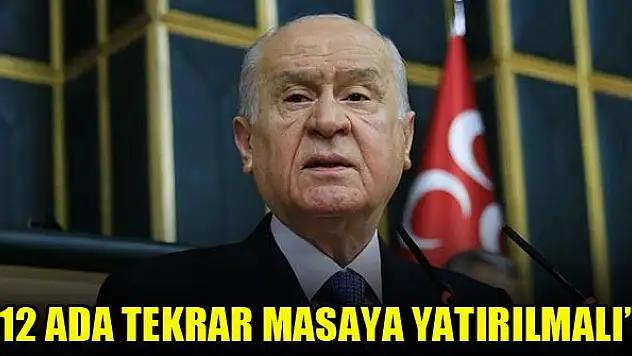 Devlet Bahçeli: 12 Ada tekrar masaya yatırılmalı