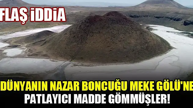 Flaş iddia! Meke Gölü'ne patlayıcı madde gömmüşler