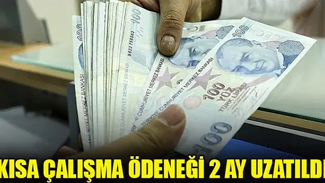 Kısa çalışma ödeneği 2 ay uzatıldı