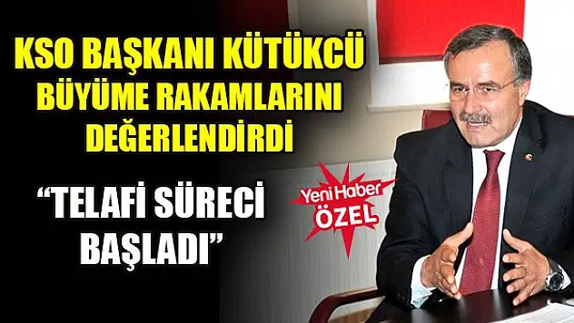 KSO Başkanı Kütükcü: 'Telafi süreci başladı'