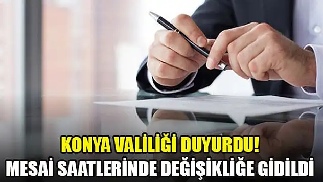 Konya Valiliği duyurdu! Mesai saatlerinde değişikliğe gidildi