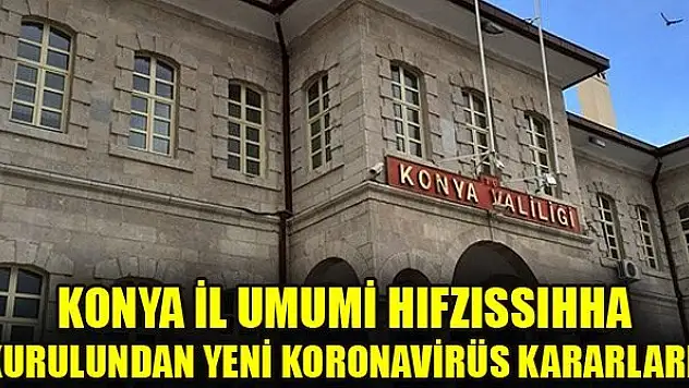 Konya İl Umumi Hıfzıssıhha Kurulundan yeni koronavirüs kararları!