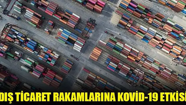 Dış ticaret rakamlarına Kovid-19 etkisi