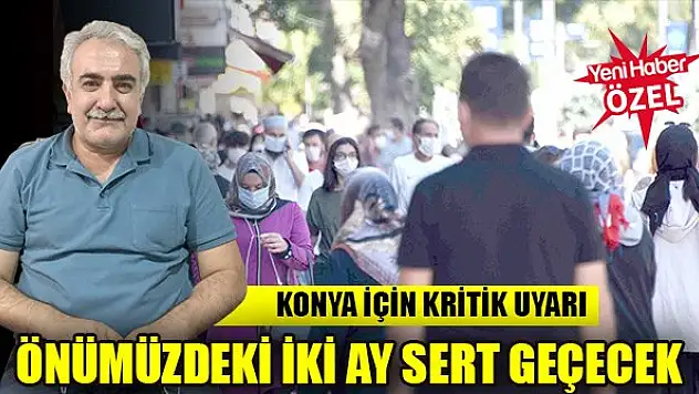 Önümüzdeki iki ay sert geçecek