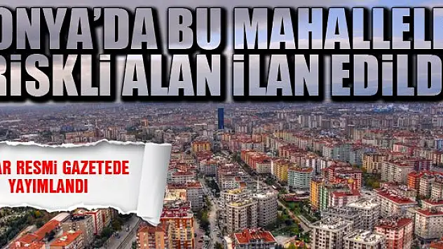 Konya'da bu mahalleler riskli alan ilan edildi