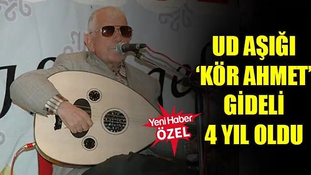 Ud Aşığı 'Kör Ahmet' gideli 4 yıl oldu