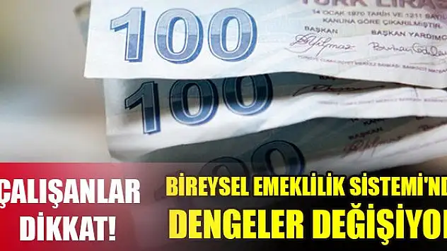 Çalışanlar dikkat! Bireysel Emeklilik Sistemi'nde dengeler değişiyor