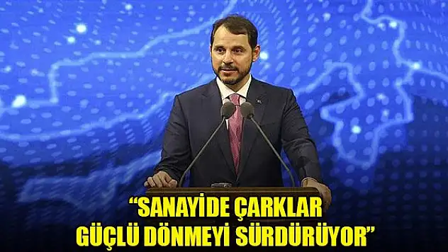 Albayrak: Sanayide çarklar güçlü dönmeyi sürdürüyor