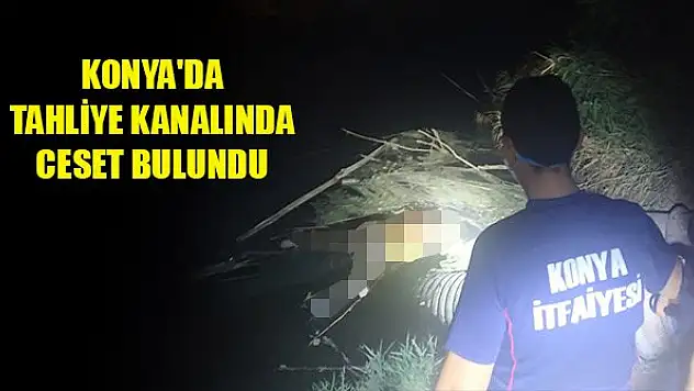 Konya'da tahliye kanalında ceset bulundu