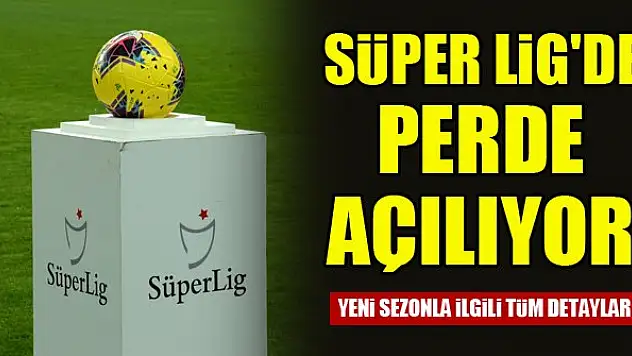 Süper Lig'de perde açılıyor