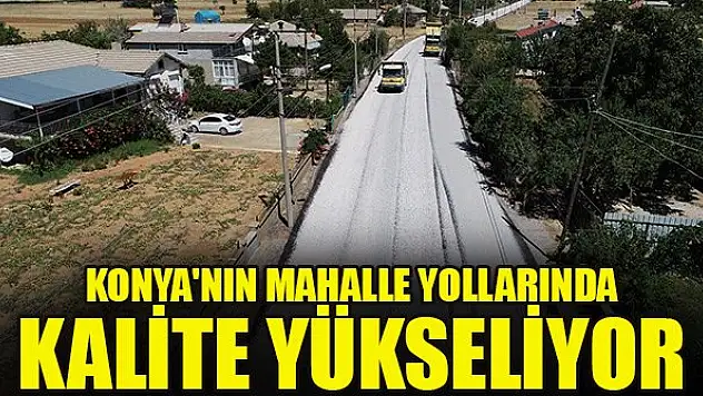 Konya'nın mahalle yollarında kalite yükseliyor