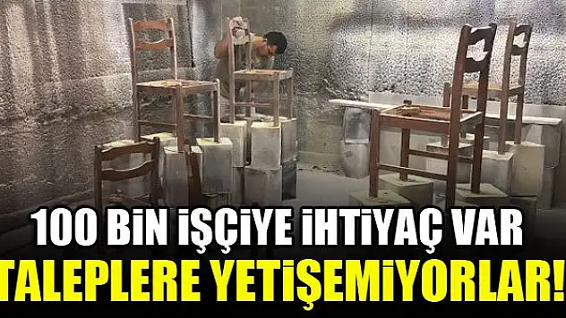 100 bin işçiye ihtiyaç var...Taleplere yetişemiyorlar!