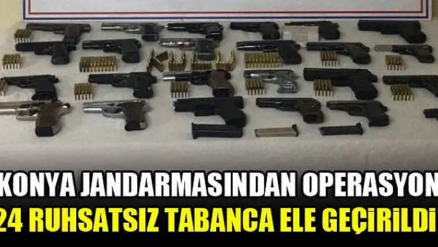 Konya jandarmasının operasyonuyla 24 ruhsatsız tabanca ele geçirildi!