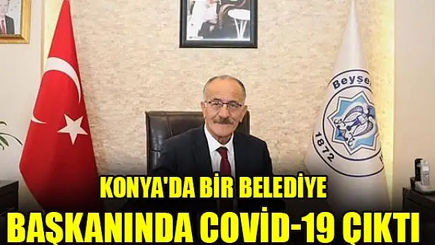 Konya'da bir belediye başkanında covid-19 çıktı