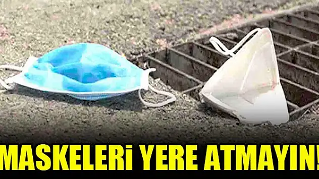 Maskeleri yere atmayın!