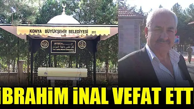 İbrahim İnal vefat etti