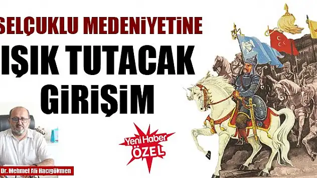 Selçuklu medeniyetine ışık tutacak girişim