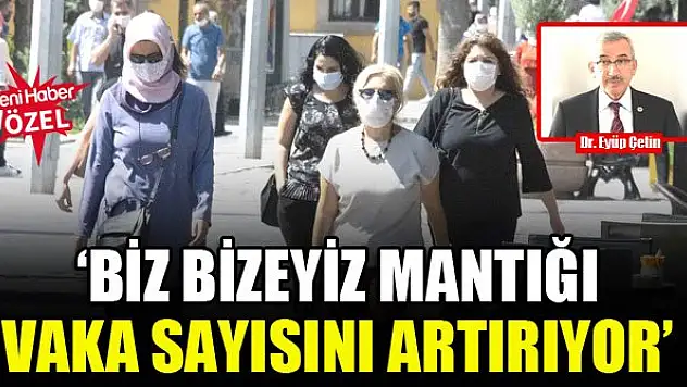 Dr. Eyüp Çetin: Biz bizeyiz mantığı vaka sayısını artırıyor