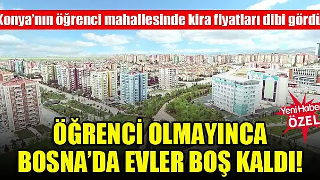 Konya'nın Bosna Mahallesi'nde öğrenci olmayınca kiralar dibi gördü!