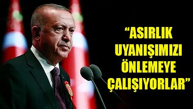 Erdoğan: Asırlık uyanışımızı önlemeye çalışıyorlar