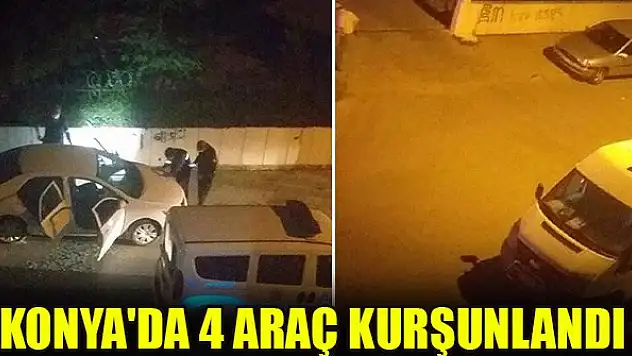 Konya'da 4 araç kurşunlandı