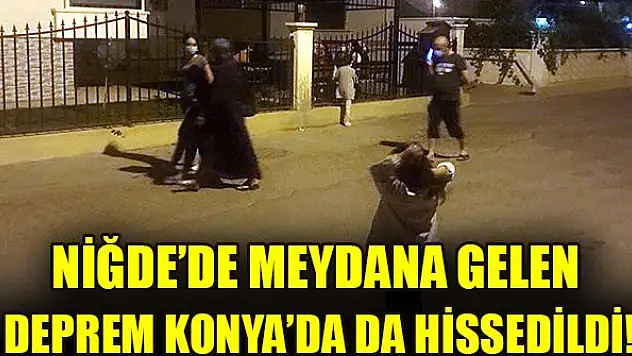 Niğde'de meydana gelen deprem Konya'da da hissedildi!