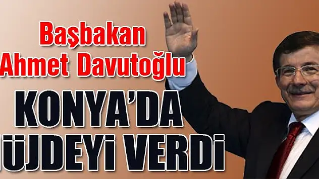 Başbakan Ahmet Davutoğlu Konya'da konuştu