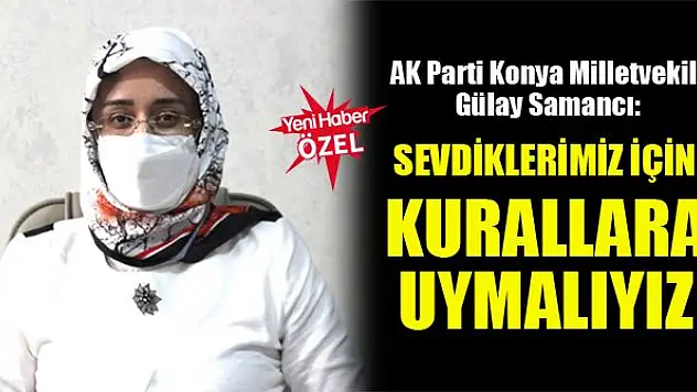 AK Parti Konya Milletvekili Gülay Samancı: Sevdiklerimiz için kurallara uymalıyız