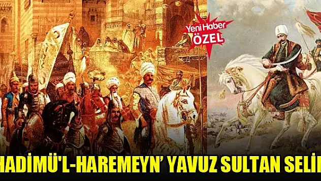 'Hadimü'l-Haremeyn' Yavuz Sultan Selim