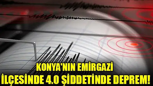 Konya'nın Emirgazi ilçesinde 4.0 şiddetinde deprem!